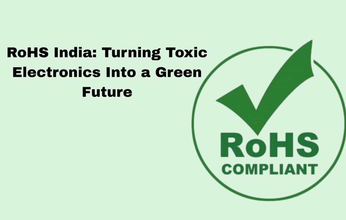 RoHS India: Turning Toxic Electronics Into a Green Future- e-waste management.