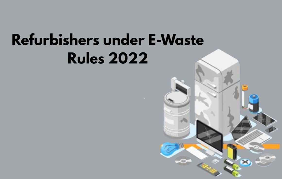 Refurbishers under E-Waste Rules 2022
